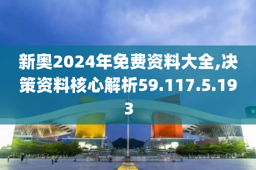 2024新奥全年资料免费大全｜准确资料解释落实